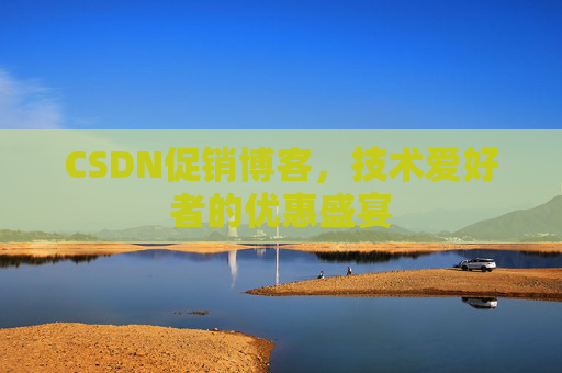 CSDN促销博客，技术爱好者的优惠盛宴
