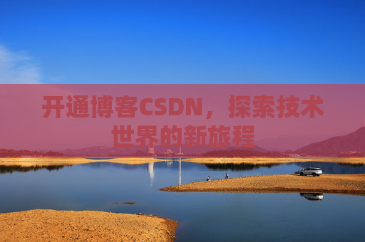 开通博客CSDN，探索技术世界的新旅程